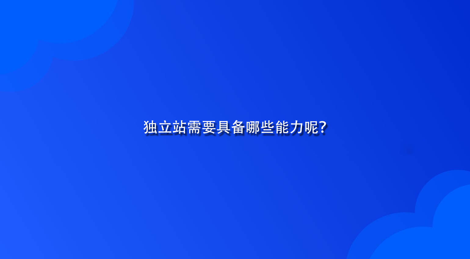 独立站需要具备哪些能力呢？