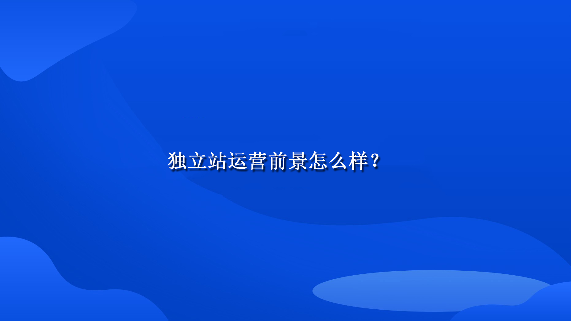 独立站运营前景怎么样？