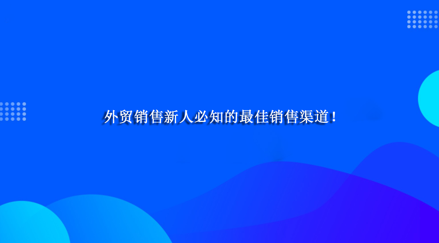 外贸销售新人必知的最佳销售渠道！