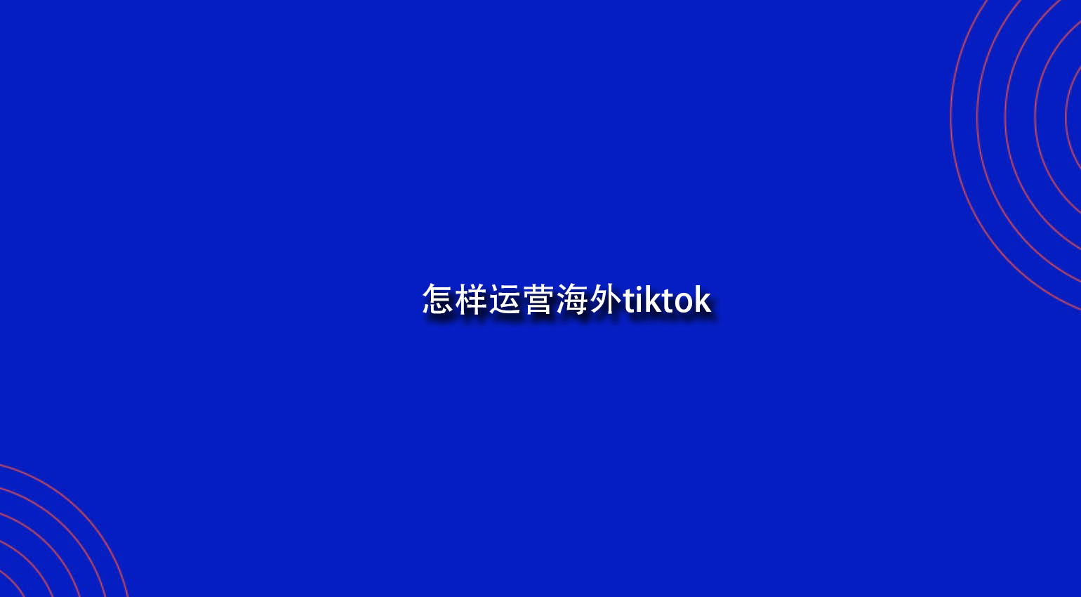 怎样运营海外tiktok