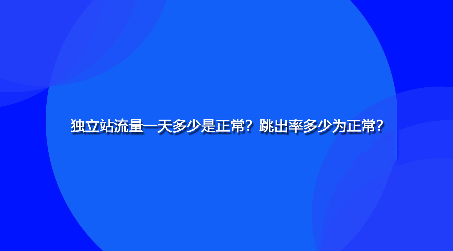 独立站流量一天多少是正常？跳出率多少为正常？