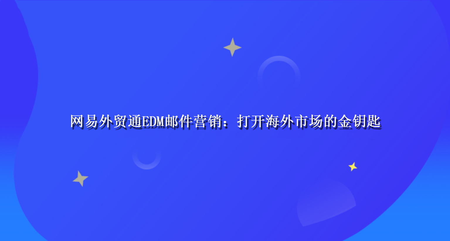 网易外贸通EDM邮件营销：打开海外市场的金钥匙.png